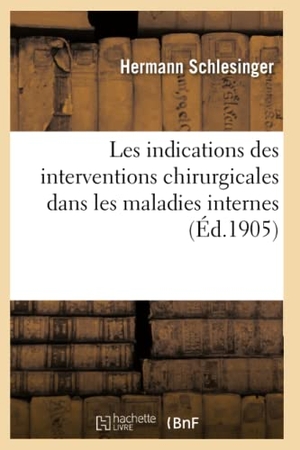 Schlesinger-H. Les indications des interventions chirurgicales dans les maladies interne. Hachette Livre, 2018.