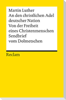 An den christlichen Adel deutscher Nation. Von der Freiheit eines Christenmenschen. Sendbrief vom Dolmetschen