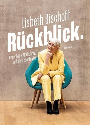 Bischoff, Lisbeth. RÜCKBLICK. - Opernbälle, Modeshows und Menschenbilder. edition-v, 2022.