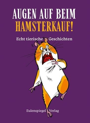 Augen auf beim Hamsterkauf! - Echt tierische Geschichten. Eulenspiegel Verlag, 2024.