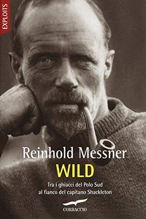 Messner, Reinhold. Wild. Tra i ghiacci del Polo Sud al fianco del capitano Shackleton. Corbaccio, 2019.