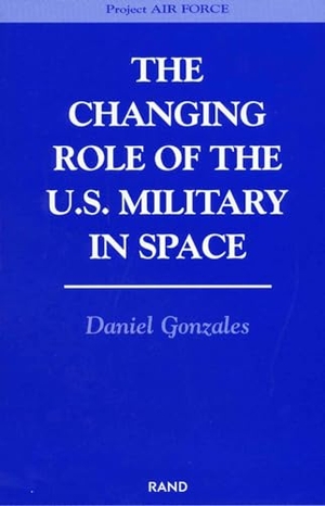 Gonzales, Daniel. The Changing Role of the U.S. Military Space. RAND Corporation, 1999.