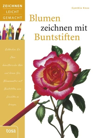 Knox, Cynthia. Blumen zeichnen mit Buntstiften - Zeichnen leicht gemacht. tosa GmbH, 2012.