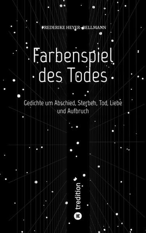 Heyer-Bellmann, Frederike. Farbenspiel des Todes - Gedichte um Abschied, Sterben, Tod und Aufbruch. tredition, 2022.