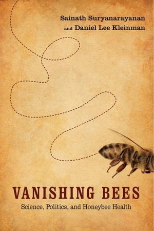 Suryanarayanan, Sainath / Daniel Lee Kleinman. Vanishing Bees - Science, Politics, and Honeybee Health. Rutgers University Press, 2016.