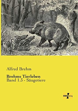 Brehm, Alfred. Brehms Tierleben - Band 1.3 - Säugetiere. Vero Verlag, 2019.
