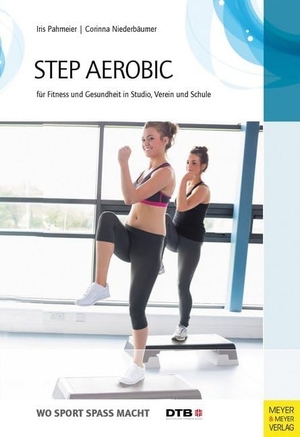 Pahmaier, Iris / Corinna Niederbäumer. Step-Aerobic - Für Fitness und Gesundheit in Studio, Verein und Schule. Meyer + Meyer Fachverlag, 2018.