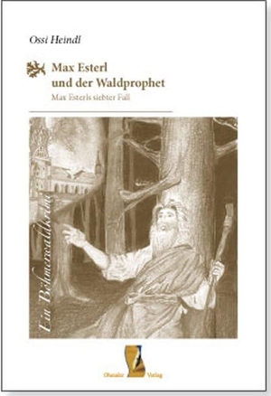 Ossi, Heindl. Max Esterl und der Waldprophet - Max Esterls siebter Fall. Ohetaler-Verlag, 2020.