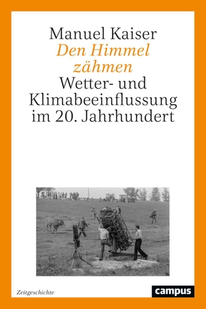 Kaiser, Manuel. Den Himmel zähmen - Wetter- und Klimabeeinflussung im 20. Jahrhundert. Campus Verlag GmbH, 2024.