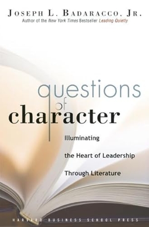 Badaracco, Joseph L. Questions of Character - Illuminating the Heart of Leadership Through Literature. Harvard Business Review Press, 2006.
