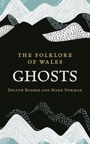 Badder, Delyth / Mark Norman. The Folklore of Wales - Ghosts. University of Wales Press - IPSUK, 2023.