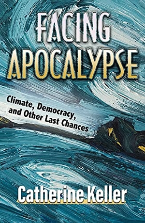 Keller, Catherine. Facing Apocalypse: Climate, Democracy and Other Last Chances. Orbis Books, 2021.
