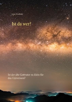 Windhöfel, Klaus. Ist da wer? - Ist der alte Gottvater zu klein für das Universum?. Books on Demand, 2019.