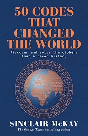 McKay, Sinclair. 50 Codes that Changed the World - . . . And Your Chance to Solve Them!. Headline Publishing Group, 2023.
