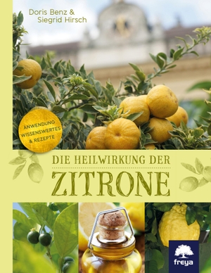 Hirsch, Siegrid / Doris Benz. Die Heilwirkung der Zitrone - Anwendung, Wissenswertes & Rezepte. Freya Verlag, 2014.