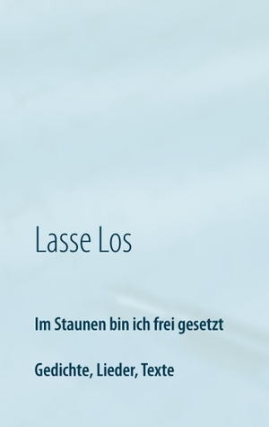 Los, Lasse. Im Staunen bin ich frei gesetzt - Gedichte, Lieder, Texte. Books on Demand, 2016.