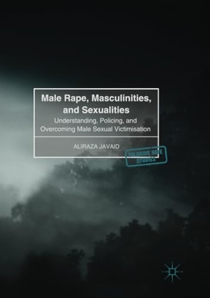 Javaid, Aliraza. Male Rape, Masculinities, and Sexualities - Understanding, Policing, and Overcoming Male Sexual Victimisation. Springer International Publishing, 2018.