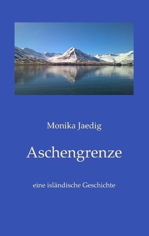 Jaedig, Monika. Aschengrenze - eine isländische Geschichte. Books on Demand, 2019.