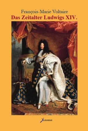 Voltaire, Francois Marie. Das Zeitalter Ludwigs XIV.. Xenomoi Verlag, 2015.