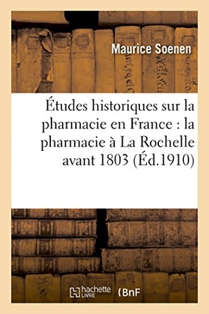 Soenen. Contribution Aux Études Historiques Sur La Pharmacie En France, Pharmacie À La Rochelle Avant 1803. Hachette Livre - BNF, 2016.