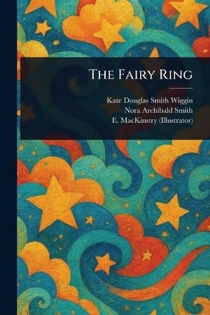 Wiggin, Kate Douglas Smith / Smith, Nora Archibald et al. The Fairy Ring. Creative Media Partners, LLC, 2025.