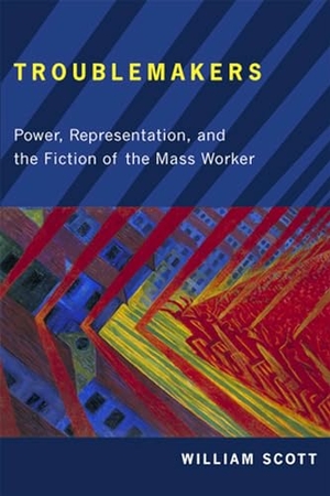 Scott, William. Troublemakers - Power, Representation, and the Fiction of the Mass Worker. Rutgers University Press, 2011.