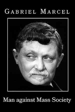 Marcel, Gabriel. Man Against Mass Society. St. Augustine's Press, 2007.