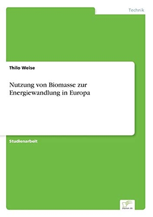 Weise, Thilo. Nutzung von Biomasse zur Energiewandlung in Europa. Diplom.de, 2003.