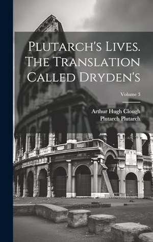 Clough, Arthur Hugh / Plutarch Plutarch. Plutarch's Lives. The Translation Called Dryden's; Volume 3. British Library, Historical Print Editions, 2023.