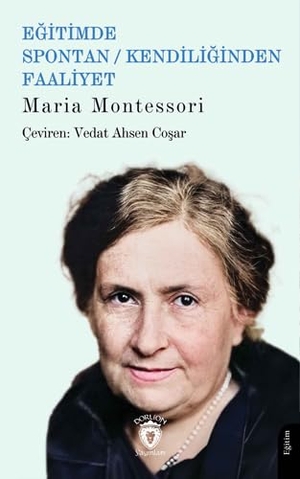 Montessori, Maria. Egitimde Spontan - Kendiliginden Faaliyet. Dorlion Yayinevi, 2024.