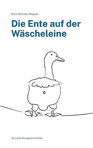 Bröcker-Wagner, Karin. Die Ente auf der Wäscheleine - Kuriose Kurzgeschichten. Books on Demand, 2022.
