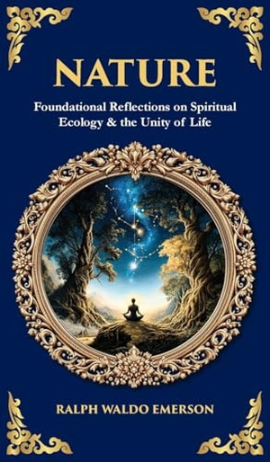 Emerson, Ralph Waldo / Tim Zengerink. Nature - Foundational Reflections on Spiritual Ecology & the Unity of Life (Deluxe Hardbound Edition). Muze Publishing, 2025.