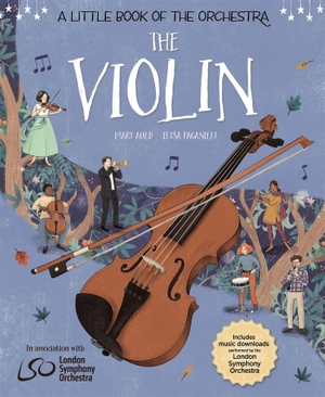Paganelli, Elisa / Mary Auld. A Little Book of the Orchestra: The Violin - Published in partnership with the London Symphony Orchestra. Hachette Children's Group, 2026.
