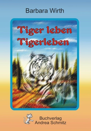 Wirth, Barbara. Tiger leben Tigerleben. Andrea Schmitz, 2024.