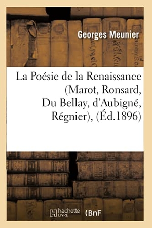 Meunier, Georges. La Poésie de la Renaissance (Marot, Ronsard, Du Bellay, d'Aubigné, Régnier), (Éd.1896). Hachette Livre, 2022.