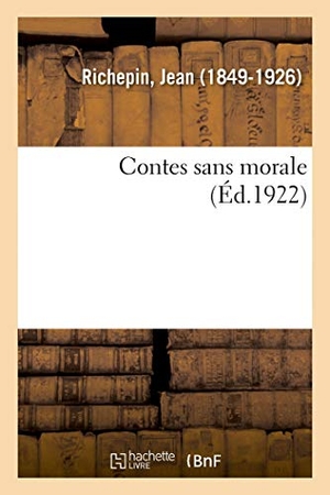 Richepin, Jean. Contes sans morale. Hachette Livre, 2018.