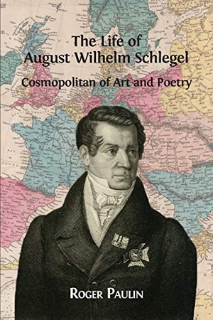 Paulin, Roger. August Wilhelm Schlegel, Cosmopolitan of Art and Poetry. Open Book Publishers, 2016.