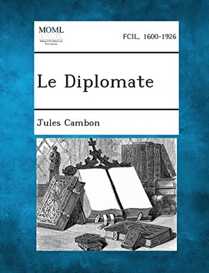 Cambon, Jules. Le Diplomate. Bibliolife DBA of Bibilio Bazaar II LLC, 2013.