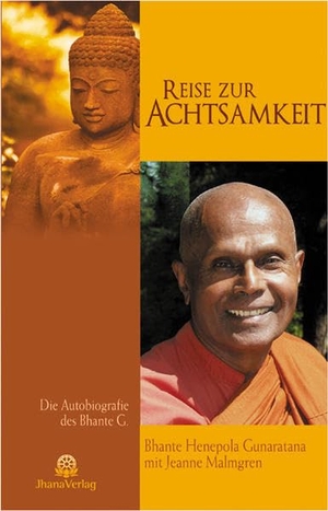 Gunaratana, Bhante Henepola / Jeanne Malmgren. Reise zur Achtsamkeit - Die Autobiografie des Bhante G.. Jhana Verlag, 2012.
