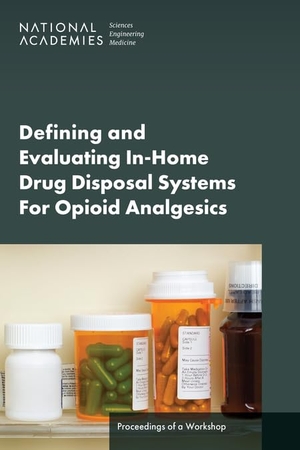 National Academies of Sciences Engineering and Medicine / Health And Medicine Division et al. Defining and Evaluating In-Home Drug Disposal Systems for Opioid Analgesics - Proceedings of a Workshop. National Academies Press, 2024.