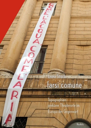 Strack, Laura. farsi comune - Topographien prekärer Theaterorte im Europa der Gegenwart. Neofelis Verlag GmbH, 2023.
