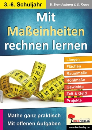 Brandenburg, Birgit / Stefanie Kraus. Mit Maßeinheiten rechnen lernen - Mathe ganz praktisch - mit offenen Aufgaben. Kohl Verlag, 2013.