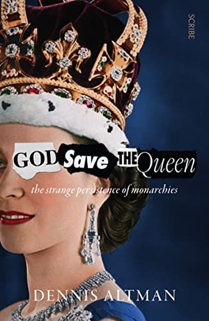 Altman, Dennis. God Save The Queen - the strange persistence of monarchies. Scribe Publications IWUK, 2021.