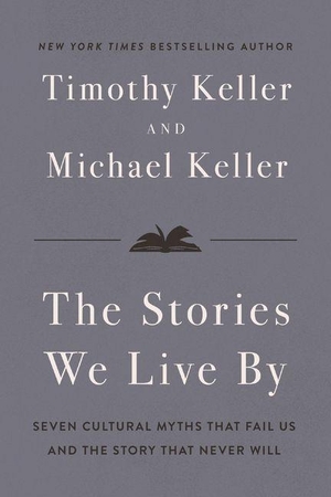 Keller, Timothy / Michael Keller. The Stories We Live by - Seven Cultural Myths That Fail Us and the Story That Never Will. Zondervan, 2026.