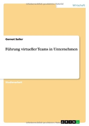 Sailer, Gernot. Führung virtueller Teams in Unternehmen. GRIN Publishing, 2012.