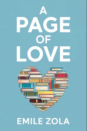 Zola, Émile. A Page Of Love - A New Translation. Independently published, 2024.