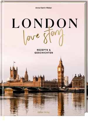Weber, Anne-Katrin. London Love Story - Rezepte & Geschichten. Hoelker Verlag, 2022.