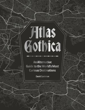 Castleton, David. Atlas Gothica - An Alternative Guide to the World's Most Curious Destinations. Headline, 2026.