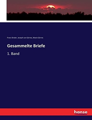 Binder, Franz / Görres, Joseph von et al. Gesammelte Briefe - 1. Band. hansebooks, 2017.