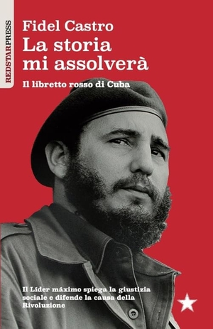 Castro, Fidel. La storia mi assolverà. Il libretto rosso di Cuba. Il Líder Maximo spiega la giustizia sociale e difende la causa della rivoluzione. Red Star Press, 2025.